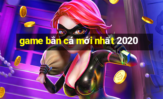 game bắn cá mới nhất 2020