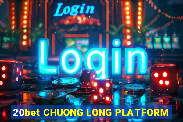 20bet CHUONG LONG PLATFORM