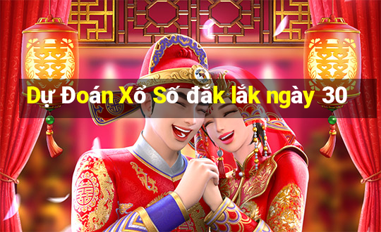 Dự Đoán Xổ Số đắk lắk ngày 30