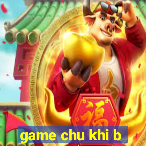 game chu khi b