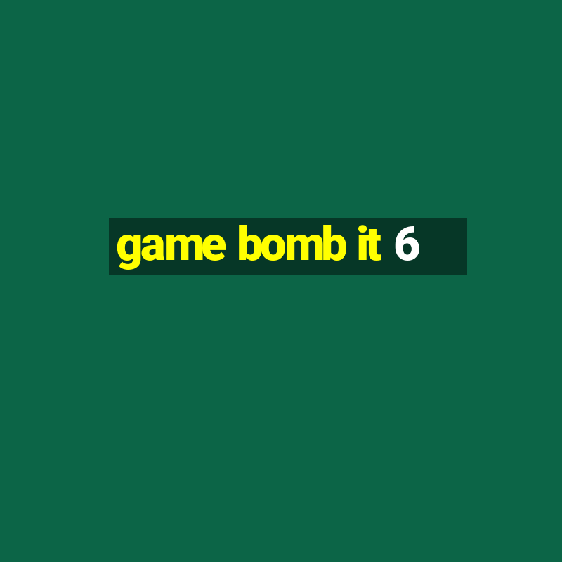 game bomb it 6