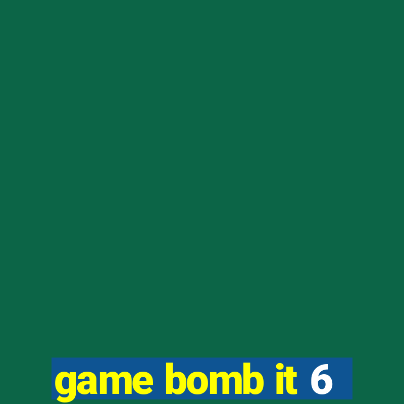 game bomb it 6