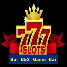 Bai B52 Game Bài Đổi Thưởng Uy Tín 2024