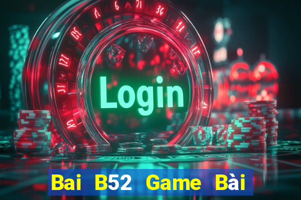 Bai B52 Game Bài Đổi Thưởng Uy Tín 2024