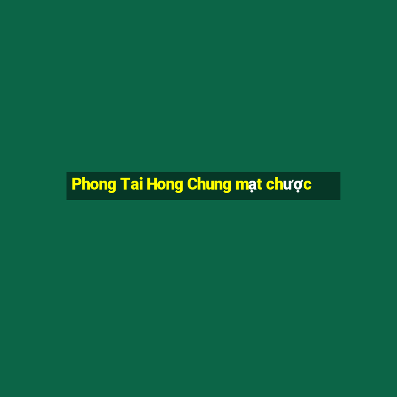 Phong Tai Hong Chung mạt chược