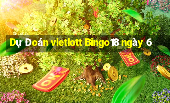 Dự Đoán vietlott Bingo18 ngày 6