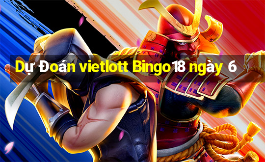 Dự Đoán vietlott Bingo18 ngày 6