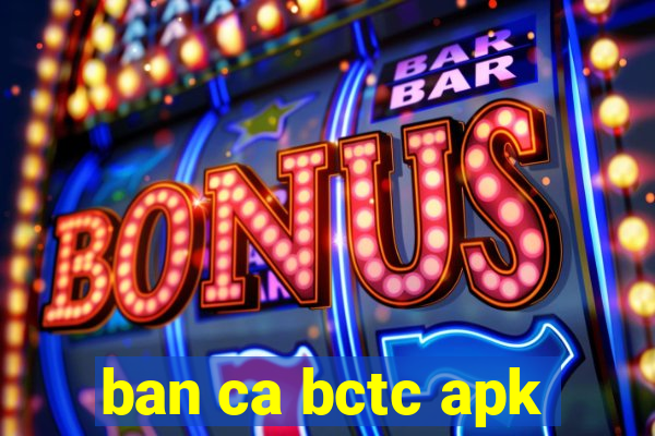 ban ca bctc apk