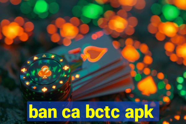 ban ca bctc apk