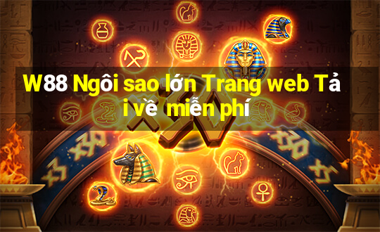 W88 Ngôi sao lớn Trang web Tải về miễn phí