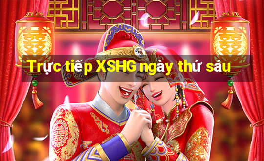 Trực tiếp XSHG ngày thứ sáu