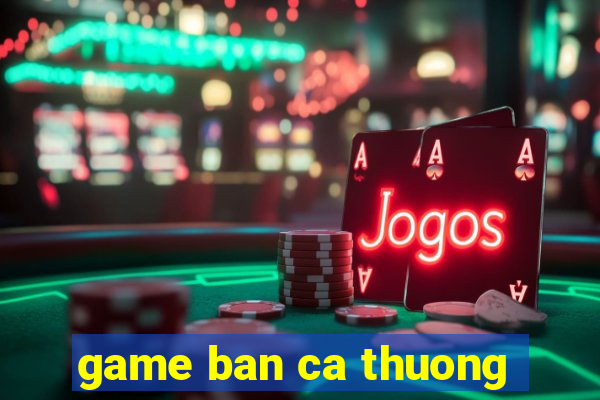 game ban ca thuong