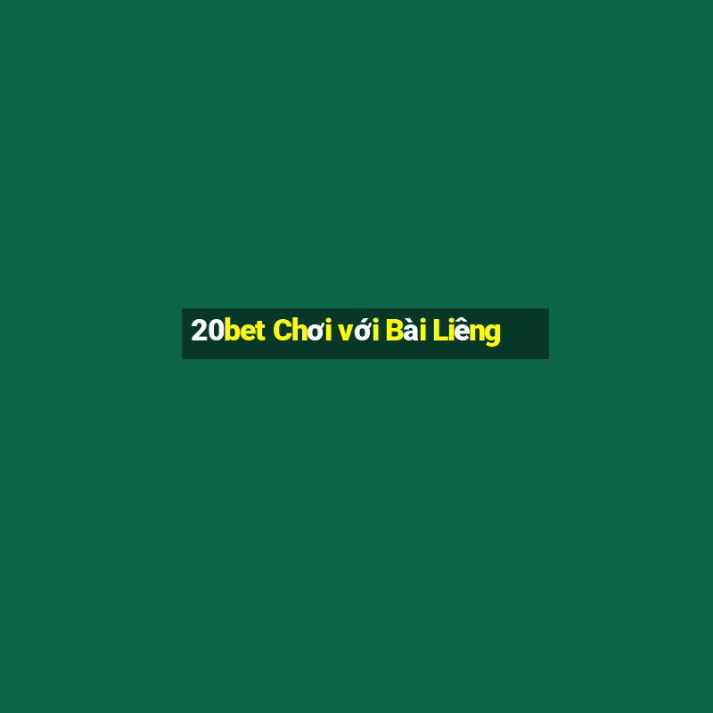 20bet Chơi với Bài Liêng