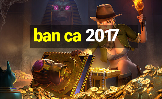 ban ca 2017