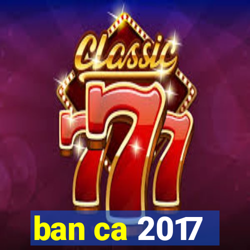 ban ca 2017