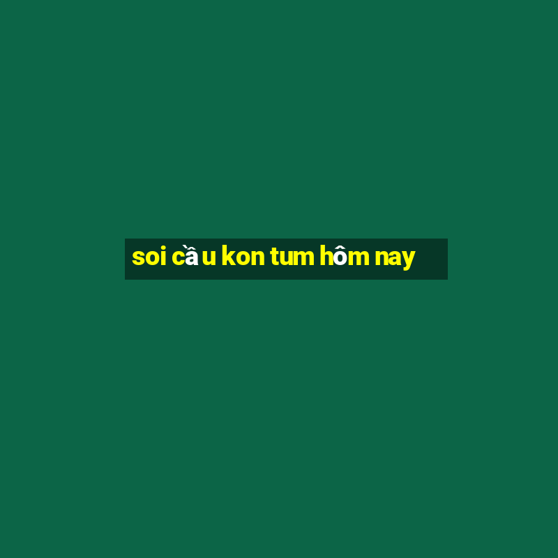 soi cầu kon tum hôm nay