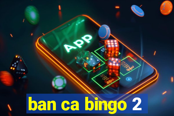 ban ca bingo 2