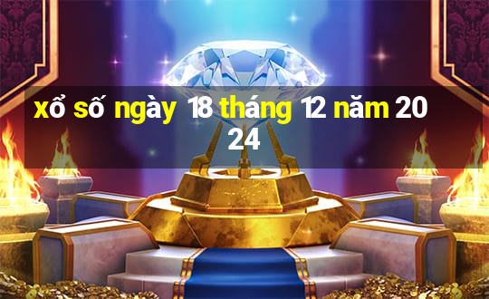 xổ số ngày 18 tháng 12 năm 2024