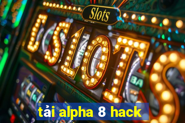 tải alpha 8 hack