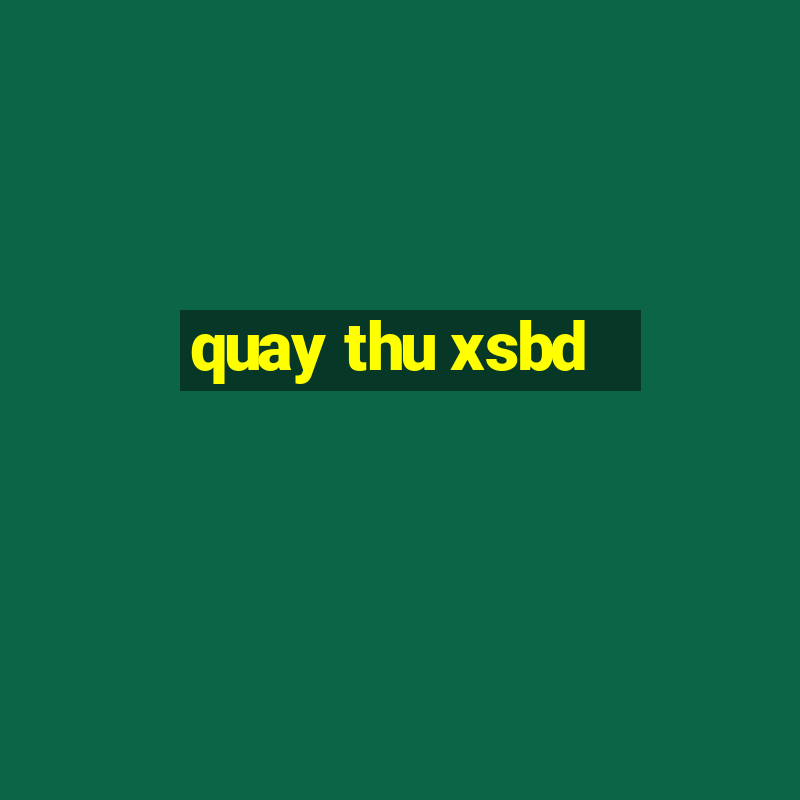 quay thu xsbd