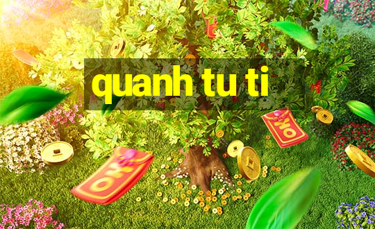 quanh tu ti