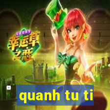 quanh tu ti