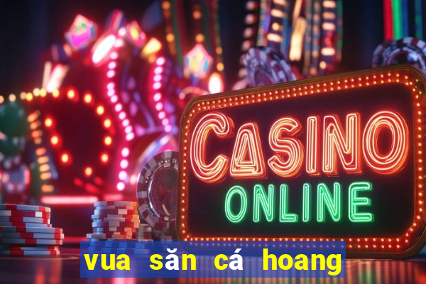 vua săn cá hoang linh online