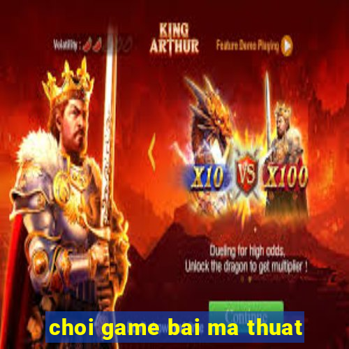 choi game bai ma thuat