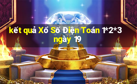 kết quả Xổ Số Điện Toán 1*2*3 ngày 19