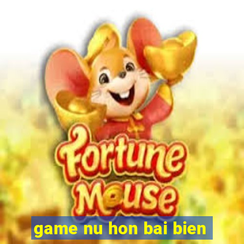 game nu hon bai bien