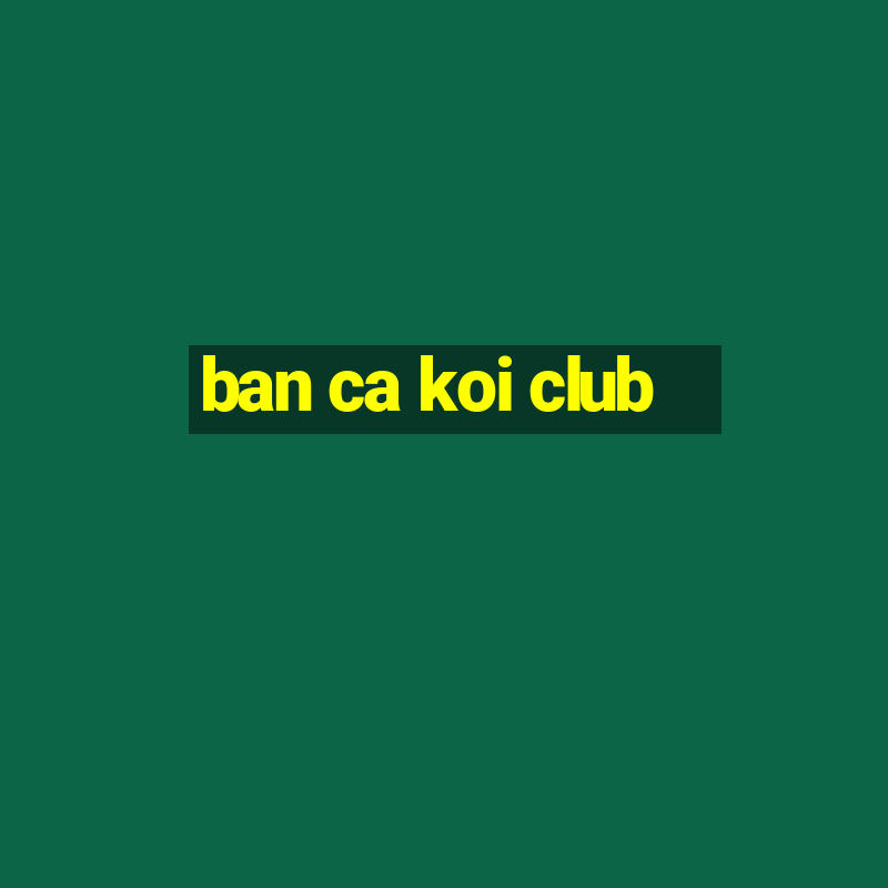 ban ca koi club