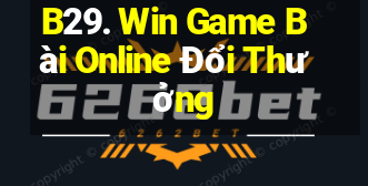 B29. Win Game Bài Online Đổi Thưởng