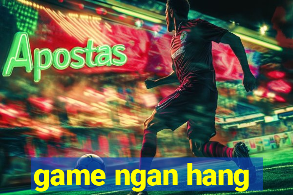 game ngan hang