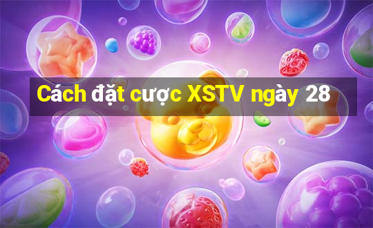 Cách đặt cược XSTV ngày 28