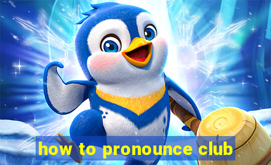 how to pronounce club