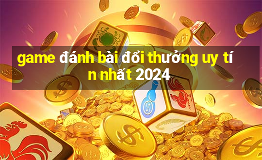 game đánh bài đổi thưởng uy tín nhất 2024