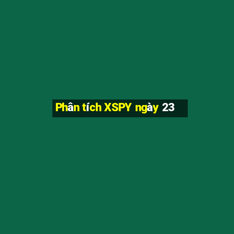 Phân tích XSPY ngày 23