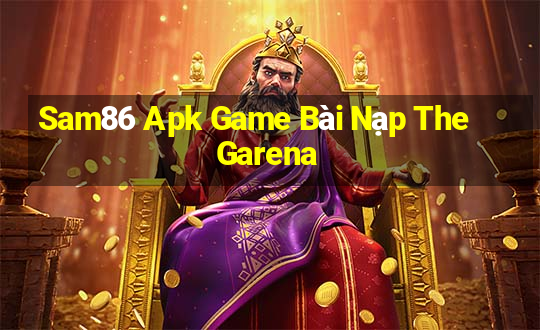 Sam86 Apk Game Bài Nạp The Garena