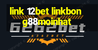 link 12bet linkbong88moinhat