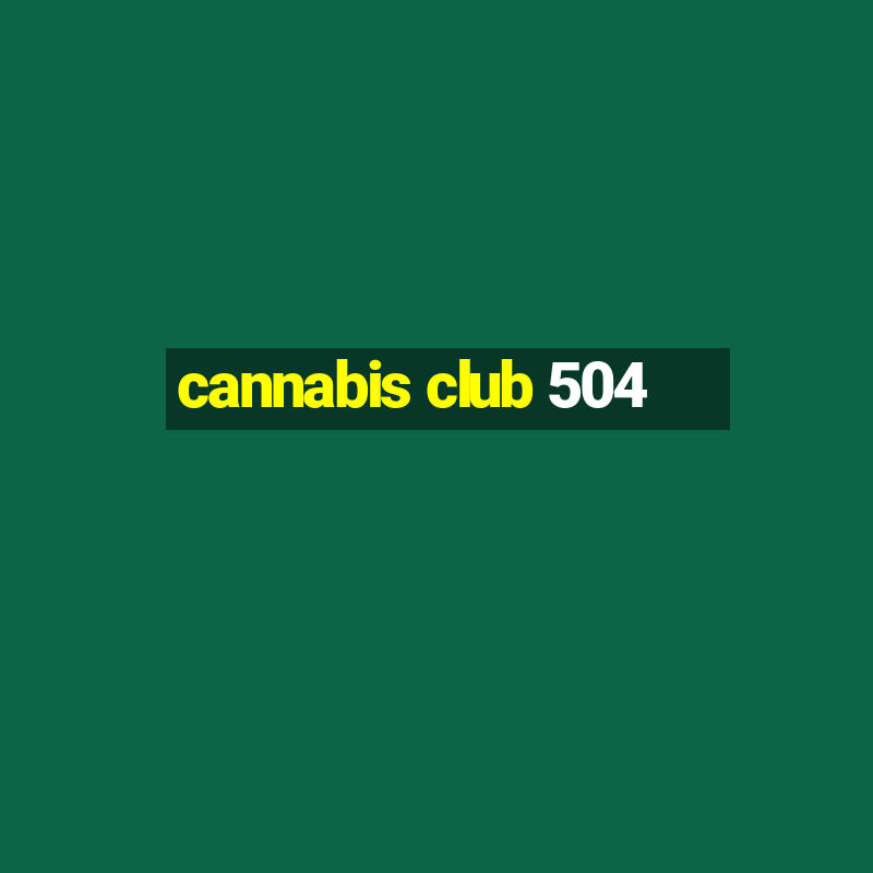 cannabis club 504