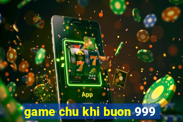 game chu khi buon 999