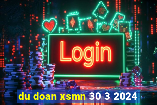 du doan xsmn 30 3 2024