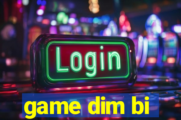 game dim bi