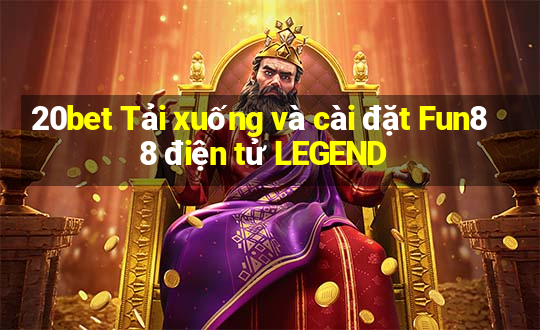 20bet Tải xuống và cài đặt Fun88 điện tử LEGEND