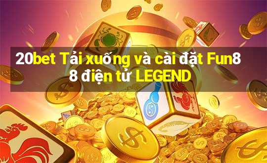 20bet Tải xuống và cài đặt Fun88 điện tử LEGEND