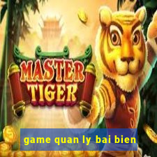 game quan ly bai bien