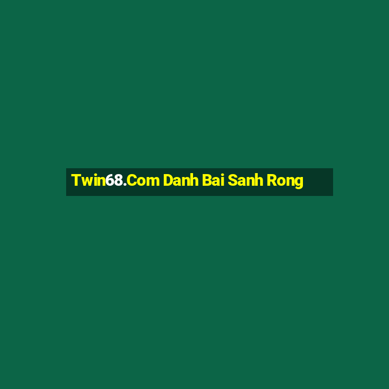 Twin68.Com Danh Bai Sanh Rong