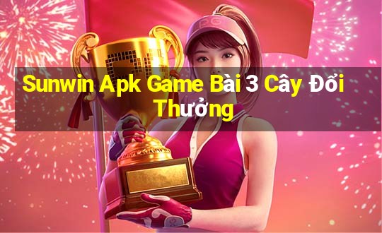 Sunwin Apk Game Bài 3 Cây Đổi Thưởng