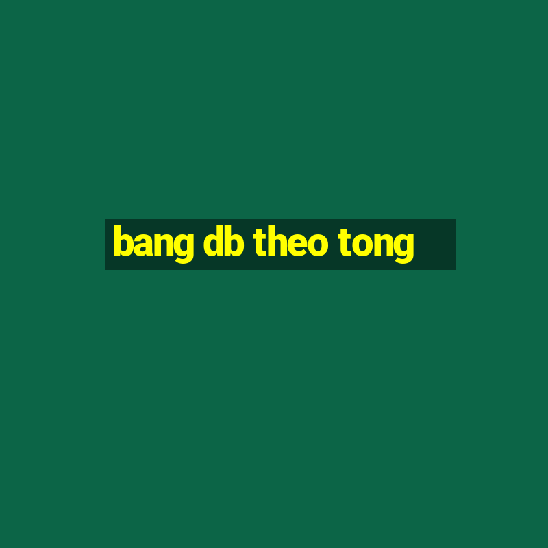 bang db theo tong