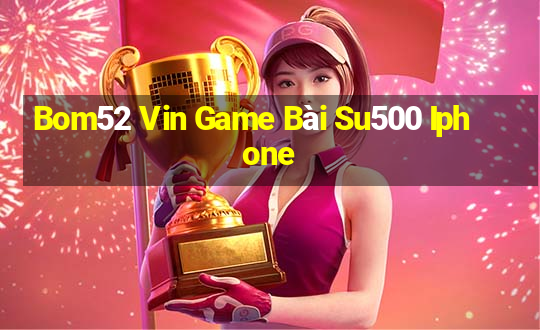 Bom52 Vin Game Bài Su500 Iphone